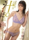 淫らな汁150％に溢れ絶頂（イキ）果てるオンナ 小坂蘭 小坂蘭