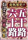 完熟限定！！五十路六十路おばさん標本 50人4時間